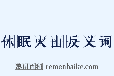 休眠火山反义词是什么意思的图片